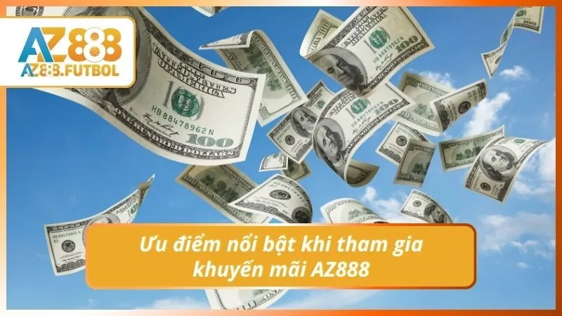 Ưu điểm nổi bật khi tham gia khuyến mãi AZ888